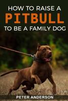 How To Raise A Pitbull To Be A Familly Dog 1795834080 Book Cover