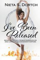 I've Been Released: Being Delivered from Strongholds and Living Your God-given Purpose 0692172033 Book Cover