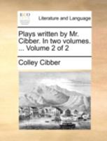 Plays written by Mr. Cibber. In two volumes. ... Volume 2 of 2 1170541135 Book Cover