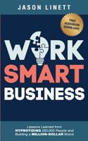 Work Smart Business: Lessons Learned from Hypnotizing 250,000 People and Building a Million-Dollar Brand 1794586156 Book Cover