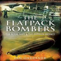 The Flatpack Bombers: The Royal Navy and the Zeppelin Menace 1848840713 Book Cover