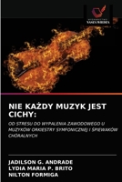 NIE KAŻDY MUZYK JEST CICHY:: OD STRESU DO WYPALENIA ZAWODOWEGO U MUZYKÓW ORKIESTRY SYMFONICZNEJ I ŚPIEWAKÓW CHÓRALNYCH 6203630489 Book Cover