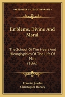 Emblems, Divine and Moral: The School of the Heart [Really by C. Harvey] and Hieroglyphies of the Life of Man 1019058013 Book Cover