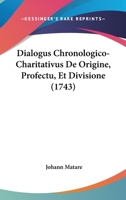 Dialogus Chronologico-Charitativus De Origine, Profectu, Et Divisione 1104645661 Book Cover