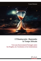 L’Ubuntucratie : Reprendre le Temps Africain: Vers une Souveraineté Partagée entre les Peuples, les Territoires et les Générations (French Edition) 9999349773 Book Cover