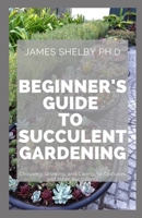 Beginner's Guide to Succulent Gardening: Choosing, Growing, and Caring for Cactuses and other Succulents B08HG7TV9M Book Cover