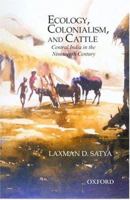 Ecology, Colonialism and Cattle: Central India in the Nineteenth Century (Studies in Social Ecology & Environmental History) 0195668758 Book Cover
