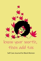know your worth, then add tax. Self Care Journal for Black Women African American Black Women Empowerment Affirmation Motivational Gratitude Daily Planner 1654531316 Book Cover