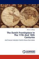 The Dutch Frontispiece In The 17th And 18th Centuries: And Francois Valentijn’s Oud En Nieuw Oost Indien 384543032X Book Cover