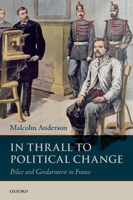 In Thrall to Political Change: Police and Gendarmerie in France 0199693641 Book Cover