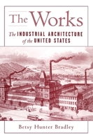 The Works: The Industrial Architecture of the United States 0195090004 Book Cover