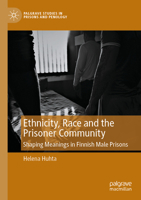 Ethnicity, Race and the Prisoner Community: Shaping Meanings in Finnish Male Prisons (Palgrave Studies in Prisons and Penology) 3031549929 Book Cover