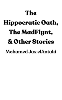 The Hippocratic Oath, The MadFlynt, & Other Stories 1685834795 Book Cover