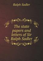 The State Papers and Letters of Sir Ralph Sadler, Knight-Banneret 1018997636 Book Cover
