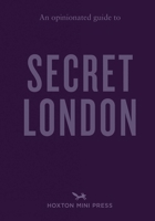An Opinionated Guide to Secret London 1914314875 Book Cover
