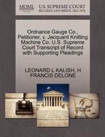 Ordnance Gauge Co., Petitioner, v. Jacquard Knitting Machine Co. U.S. Supreme Court Transcript of Record with Supporting Pleadings 1270447467 Book Cover