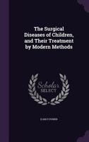 The Surgical Diseases of Children, and Their Treatment by Modern Methods 1019084421 Book Cover