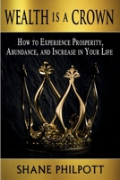 Wealth Is a Crown : How to Experience Prosperity, Abundance, and Increase in Your Life 1946180246 Book Cover
