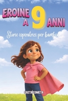 Eroine a 9 Anni: Storie Ispiratrici per Bambine su Coraggio, Integrità e Consapevolezza per Scoprire il Proprio Potenziale (Eroi ed Eroine di Ogni ... per Bambini e Bambine) (Italian Edition) B0GY3YZF9J Book Cover