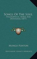 Songs Of The Soul: Philosophical, Moral And Devotional 1437042279 Book Cover