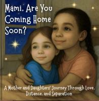 Mami, Are You Coming Home Soon?: A Mother and Daughter’s Journey Through Love, Distance, and Separation (Forever Connected Series) 1970515104 Book Cover