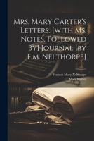 Mrs. Mary Carter's Letters. [with Ms. Notes. Followed By] Journal [by F.m. Nelthorpe] 1022656368 Book Cover