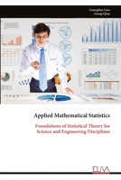 Applied Mathematical Statistics: Foundations of Statistical Theory for Science and Engineering Disciplines 9999330444 Book Cover
