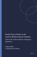 Round Trip to Hades in the Eastern Mediterranean Tradition: Visits to the Underworld from Antiquity to Byzantium 9004372660 Book Cover