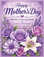 Happy Mother's day flower coloring book B0GZLLWXL8 Book Cover