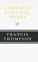 Complete Poetical Works of Francis Thompson 1015414443 Book Cover