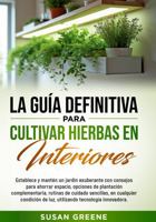 GUÍA COMPLETA PARA EL CULTIVO DE HIERBAS AROMÁTICAS EN INTERIORES: Crea tu huerto en casa con tips de ahorro de espacio, técnicas de cuidado y ... fuertes y saludables (Spanish Edition) B0GDTVNT6W Book Cover