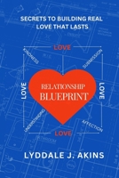 RELATIONSHIP BLUEPRINT: Secrets To Building Real Love That Lasts B0C8QWSV9L Book Cover