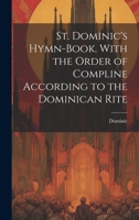 St. Dominic's Hymn-Book. With the Order of Compline According to the Dominican Rite 1019413743 Book Cover