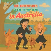 The Adventures of Baby Brown Bear in Australia, Children's Book by Cari Hitchcock, Illustrated Storybook B0FJJ1SWZH Book Cover