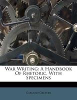 War Writing: A Handbook Of Rhetoric, With Specimens 1022418440 Book Cover