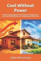 Cool Without Power: Ancient Cooling Systems That Still Work Today (How to Cool Your Home Without Air Conditioning or Electricity) (Prepare for a Crisis) B0GX11VSNY Book Cover