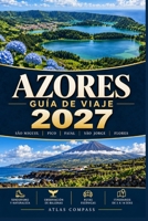 GUÍA DE VIAJE DE LAS AZORES 2027: Aventuras de isla en isla por São Miguel, Pico, Faial, São Jorge y Flores: senderismo, avistamiento de ballenas, ... itinerarios de 3 a 14 días (Spanish Edition) B0HJ756G71 Book Cover