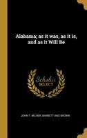 Alabama; as it was, as it is, and as it Will Be 1016281528 Book Cover