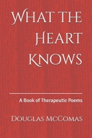 What the Heart Knows: A Book of Therapeutic Poems B0GFY96KN8 Book Cover