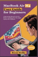 MacBook Air M4 User Guide for Beginners: A Step by Step Manual to Set Up, Master, and Enjoy Your New Apple Laptop with Confidence B0FM3RZD32 Book Cover