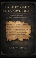 La Fe Forjada en la Adversidad: Un análisis exegético de la Primera Carta a los Tesalonicenses (Spanish Edition) B0GJD6KGJB Book Cover