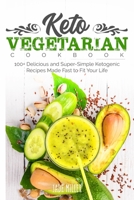 Keto Vegetarian Cookbook: 100+ Delicious and Super-Simple Ketogenic Recipes Made Fast to Fit Your Life 1802324054 Book Cover