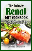 The Exclusive Renal Diet Cookbook: Easy, Flavorful, Kidney-Friendly Recipes To Take Care of Your Kidney Health 1802150447 Book Cover