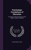 Psychologic Foundations of Education: An Attempt to Show the Genesis of the Higher Faculties of the Mind 1167017994 Book Cover