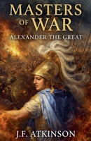 Masters of War: Alexander the Great B0GNDJFC3C Book Cover