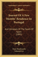 Journal Of A Few Months' Residence In Portugal: And Glimpses Of The South Of Spain 1240909772 Book Cover