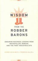 Wisdom from the Robber Barons: Enduring Business Lessons from Rockefeller, Morgan, and the First Industrialists 078581566X Book Cover