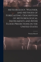 Meteorology, Weather, and Methods of Forecasting: Description of Meteorological Instruments and River Flood Predictions in the United States 1018402233 Book Cover