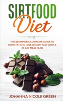 Sirtfood Diet: The Beginner's Complete Guide to Burn Fat and Lose Weight Fast with a 21-Day Meal Plan 1393123155 Book Cover