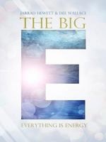 The Big E - Everything Is Energy: Unleashing the Power of Everyday Wisdom 1886940258 Book Cover